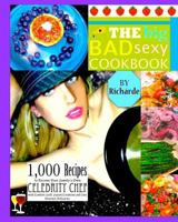 The Big Bad Sexy Cookbook: 1,000 Recipes to Become Your Family's Own Celebrity Chef with Comfort Food, Fusion Creations and Fine Gourmet Delicaci 0578084619 Book Cover