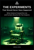 The Experiments That Should Never Have Happened: When Science Crossed the Line—and Humans Became the Test Subjects (Micro Histories) B0GXG5QSH3 Book Cover