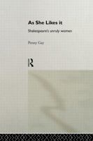 As She Likes It: Shakespeare's Unruly Women (Gender and Performance) 0415096952 Book Cover