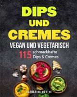 Dips und Cremes - vegan und vegetarisch: 115 schmackhafte Dips & Cremes (vegane und vegetarische Dips und Cremes) 3967160408 Book Cover
