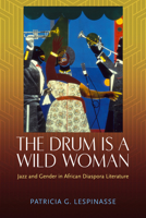 The Drum Is a Wild Woman: Jazz and Gender in African Diaspora Literature 1496836022 Book Cover