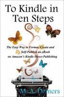 To Kindle in Ten Steps: The Easy Way to Format, Create and Self-Publish an eBook on Amazon's Kindle Direct Publishing 0986891479 Book Cover