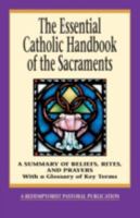 The Essential Catholic Handbook of the Sacraments: A Summary of Beliefs, Rites, and Prayers : With a Glossary of Key Terms (Redemptorist Pastoral pub) (Redemptorist Pastoral Publication) 0764807811 Book Cover