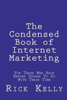 The Condensed Book of Internet Marketing: For Those Who Have Better Things to Do with Their Time 1448682290 Book Cover