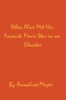 When Alice Met Her Favorite Movie Star in an Elevator 0595308074 Book Cover