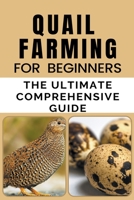Quail Farming For Beginners: The Ultimate Comprehensive Guide B0BWTXYD7P Book Cover