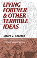 Living Forever & Other Terrible Ideas 1933846984 Book Cover