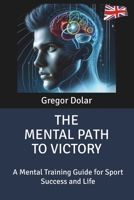 The Mental Path to Victory: A Mental Training Guide for Sport Success and Life 961969614X Book Cover