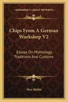 Chips From A German Workshop V2: Essays On Mythology, Traditions And Customs 1432543253 Book Cover
