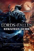 Destiny’s Lords of the Fallen Strategy Guide Book: The Most Complete 2023 Unofficial Tutorial Blueprint for the Playing the Game (Destiny's Game Guide Books) B0CN3VG7CX Book Cover