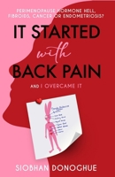 It Started with Back Pain and I Overcame It: Perimenopause, Hormone Hell, Fibroids, Cancer or Endometriosis? 173830194X Book Cover