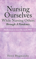 Nursing Ourselves While Nursing Others Through A Pandemic: Meditations to meet the needs PRN 1662814038 Book Cover