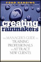Creating Rainmakers: The Manager's Guide to Training Professionals to Attract New Clients 0471920738 Book Cover