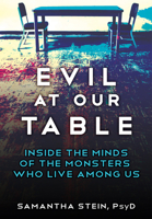 Evil at Our Table: Inside the Minds of the Monsters Who Live Among Us 080654435X Book Cover