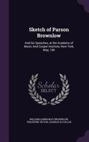 Sketch Of Parson Brownlow, And His Speeches: At The Academy Of Music And Cooper Institute (1862) 1341146219 Book Cover