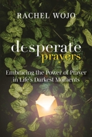 Desperate Prayers: Embracing the Power of Prayer in Life's Darkest Moments 1510781625 Book Cover