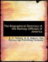 The Biographical Directory of the Railway Officials of America 1140527355 Book Cover