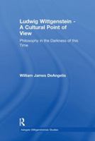 Ludwig Wittgenstein - A Cultural Point of View: Philosophy in the Darkness of This Time 1138274372 Book Cover