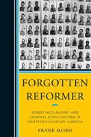 Forgotten Reformer: Robert McClaughry and Criminal Justice Reform in Nineteenth-Century America 0761853006 Book Cover