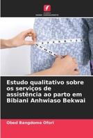 Estudo qualitativo sobre os serviços de assistência ao parto em Bibiani Anhwiaso Bekwai (Portuguese Edition) 6207954386 Book Cover