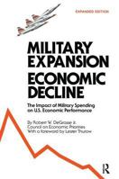 Military Expansion, Economic Decline: The Impact of Military Spending on U.S. Economic Performance 0873322606 Book Cover
