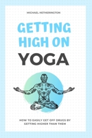 Getting High on Yoga: How to Easily Get Off Drugs By Getting Higher Than Them B085RP94YQ Book Cover