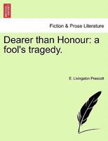 Dearer than Honour: a fool's tragedy. 1241579989 Book Cover