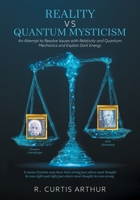 Reality vs Quantum Mysticism: An Attempt to Resolve Issues with Relativity and Quantum Mechanics and Explain Dark Energy 1525574337 Book Cover