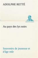 Au Pays Des Lys Noirs: Souvenirs de Jeunesse Et D'A[ge Mar 1985218232 Book Cover