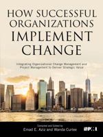 How Successful Organizations Implement Change: Integrating Organizational Change Management and Project Management to Deliver Strategic Value 162825386X Book Cover