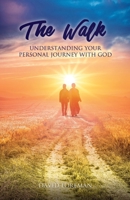 The Walk: Understanding Your Personal Walk with GOD 1545668108 Book Cover