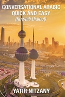 Conversational Arabic Quick and Easy:: Kuwaiti Dialect: Gulf Arabic, Kuwait Gulf Dialect, Travel to Kuwait 1790670322 Book Cover