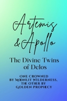 Artemis and Apollo: The Divine Twins of Delos - One Crowned by Moonlit Wilderness, the other by Golden Prophecy B0H7M2D8YG Book Cover