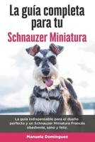 La Gu�a Completa Para Tu Schnauzer Miniatura: La gu�a indispensable para el due�o perfecto y un Schnauzer Miniatura obediente, sano y feliz. B096TL8D9B Book Cover