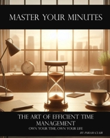 Master Your Minutes-The Art of Efficient Time Management B0FJHJKFXQ Book Cover