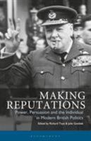 Making Reputations: Power, Persuasion and the Individual in Modern British Politics (International Library of Political Studies) 1350176311 Book Cover
