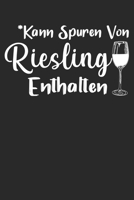 *Kann Spuren Von Riesling Enthalten: Din A5 Liniertes Heft Mit Linien F�r Riesling Fans & Weintrinker Notizbuch Tagebuch Planer Winzer Wein Notiz Buch Geschenk Wein Winzer Notebook 1673943179 Book Cover