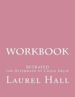 Workbook: Bassed on Betrayed, the Aftermath of Child Abuse 1483994406 Book Cover