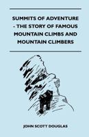 Summits of Adventure; the Story of Famous Mountain Climbs and Mountain Climbers 1446544494 Book Cover