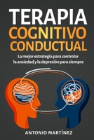 Terapia cognitivo-conductual: La mejor estrategia para controlar la ansiedad y la depresión para siempre 1804347027 Book Cover