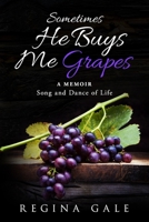 Sometimes He Buys Me Grapes: A Memoir Song and Dance of Life 099764950X Book Cover