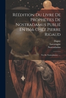 Réédition Du Livre De Prophéties De Nostradamus Publié En 1566 Chez Pierre Rigaud: Vie De Nostradamus. -... 1021253650 Book Cover