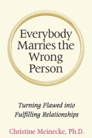 Everybody Marries the Wrong Person: From Infatuation and Disenchantment to Mature Love 0882823191 Book Cover