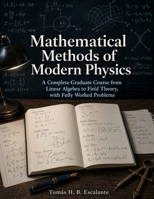 Mathematical Methods of Modern Physics: A Complete Graduate Course from Linear Algebra to Field Theory, with Fully Worked Problems B0HDB22L45 Book Cover