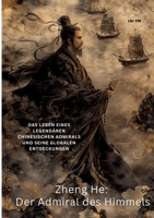 Zheng He: Der Admiral des Himmels: Das Leben eines legendären chinesischen Admirals und seine globalen Entdeckungen (German Edition) 3384343395 Book Cover