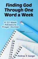 Finding God Through One Word A Week: A 52-Week Adventure Prayer Journal B0GLFR6PBT Book Cover