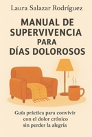 Manual de Supervivencia para Días Dolorosos: Guía práctica para convivir con el dolor crónico sin perder la alegría. B0G2H9H3F8 Book Cover
