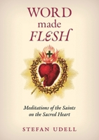 Word Made Flesh: Meditations of the Saints on the Sacred Heart B0FBDCQX4Z Book Cover