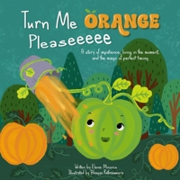 Turn Me Orange Pleaseeeee: A story of impatience, living in the moment, and the magic of perfect timing B0FBLGPV9L Book Cover