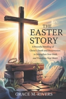THE EASTER STORY: A Powerful Retelling of Christ’s Death and Resurrection to Strengthen Your Faith and Transform Your Heart B0F5N766WZ Book Cover